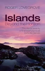 Islands Beyond the Horizon: The Life of Twenty of the World's Most Remote Places 