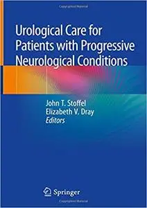 Urological Care for Patients with Progressive Neurological Conditions