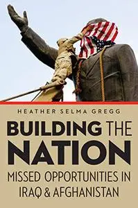 Building the Nation: Missed Opportunities in Iraq and Afghanistan