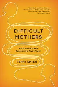 Difficult Mothers: Understanding and Overcoming Their Power