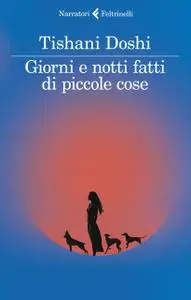 Tishani Doshi - Giorni e notti fatti di piccole cose