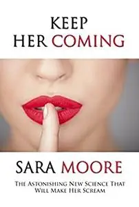 Keep Her Coming: The Astonishing New Science That Will Make Her Scream (Women's Health Relationships)