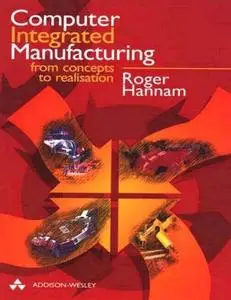 Computer Integrated Manufacturing: From Concepts to Realisation