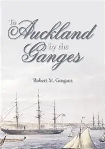 To Auckland by the Ganges: The Journal of a Sea Voyage to New Zealand in 1863