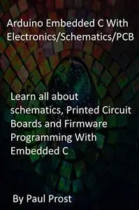Arduino Embedded C With Electronics/Schematics/PCB