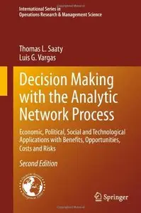 Decision Making with the Analytic Network Process: Economic, Political, Social and Technological Applications with... (repost)