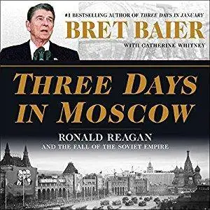 Three Days in Moscow: Ronald Reagan and the Fall of the Soviet Empire [Audiobook]