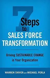 7 Steps to Sales Force Transformation: Driving Sustainable Change in Your Organization (repost)