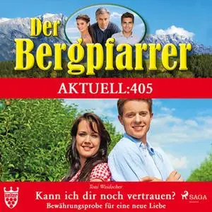 «Der Bergpfarrer - Aktuell 405: Kann ich dir noch vertrauen? Bewährungsprobe für eine neue Liebe» by Toni Waidacher