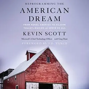 Reprogramming the American Dream: From Rural America to Silicon Valley - Making AI Serve Us All [Audiobook]