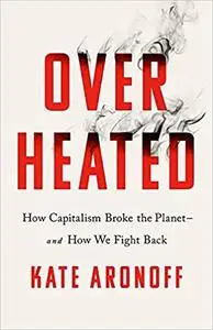 Overheated: How Capitalism Broke the Planet—And How We Fight Back