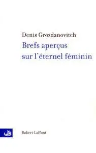 Denis Grozdanovitch - Brefs aperçus sur l'éternel féminin