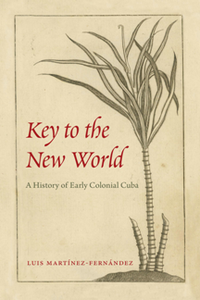 Key to the New World : A History of Early Colonial Cuba