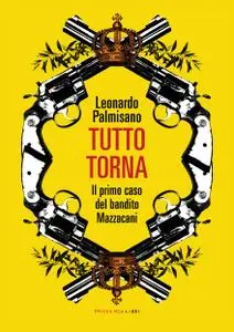 Leonardo Palmisano - Tutto torna. Il primo caso del bandito Mazzacani