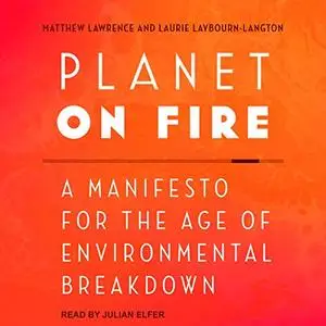 Planet on Fire: A Manifesto for the Age of Environmental Breakdown [Audiobook]