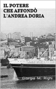 Giorgia M. Righi - Il potere che affondò l'Andrea Doria