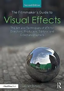 The Filmmaker's Guide to Visual Effects: The Art and Techniques of VFX for Directors, Producers, Editors and Cinematographers