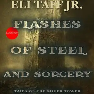 «Flashes of Steel and Sorcery» by Eli Taff Jr.