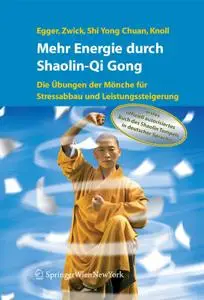 Mehr Energie durch Shaolin Qi Gong. Die Übungen der Mönche für Stressabbau und Leistungssteigerung