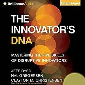 The Innovator's DNA: Mastering the Five Skills of Disruptive Innovators [Audiobook]