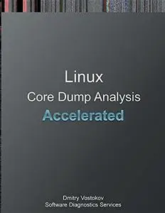 Accelerated Linux Core Dump Analysis: Training Course Transcript and GDB Practice Exercises