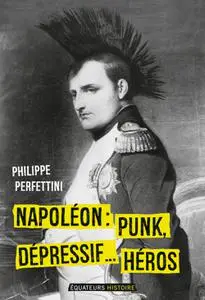 Napoléon, Punk, dépressif...héros - Philippe Perfettini