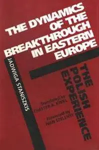 The Dynamics of the Breakthrough in Eastern Europe: The Polish Experience (Societies and Culture in East-Central Europe)