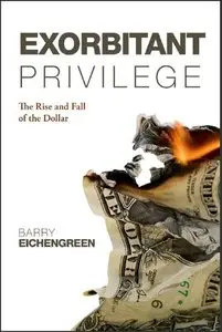 Exorbitant Privilege: The Rise and Fall of the Dollar