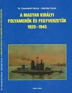 A Magyar Kiralyi Folyamerok es Fegyverzetuk 1920-1945 (The Royal Hungarian River Force and Weaponry 1920-1945)