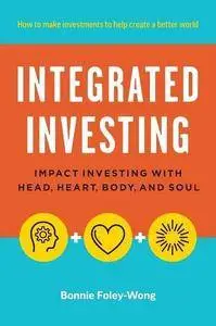 Integrated Investing: Impact Investing with Head, Heart, Body, and Soul