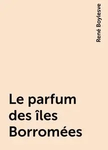 «Le parfum des îles Borromées» by René Boylesve