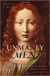 Unmanly Men: Refigurations of Masculinity in Luke-Acts (repost)