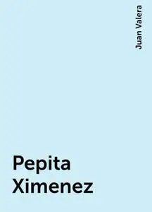 «Pepita Ximenez» by Juan Valera