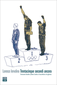 Lorenzo Iervolino - Trentacinque secondi ancora. Tommie Smith e John Carlos: il sacrificio e la gloria (2017)