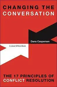 Changing the Conversation: The 17 Principles of Conflict Resolution