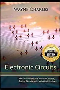 Electronic Circuits: The Definitive Guide to Circuit Boards, Testing Circuits and Electricity Principles