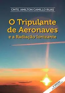 «O Tripuante De Aeronaves E A Radiação Ionizante» by Cmte. Amilton Camillo Ruas