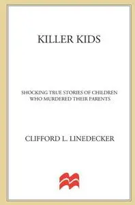 Killer Kids. Shocking True Stories Of Children Who Murdered Their Parents