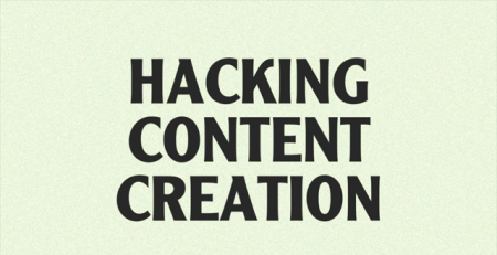 Hacking Content Creation For More Traffic, Customers, And Revenue