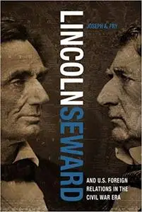 Lincoln, Seward, and US Foreign Relations in the Civil War Era