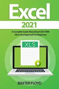 Excel 2021: A Complete Guide About Excel 2021 With All-in-One Approach For Beginners