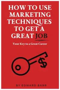 How to Use Marketing Techniques to Get a Great Job: Your Key to a Great Career (ISSN)