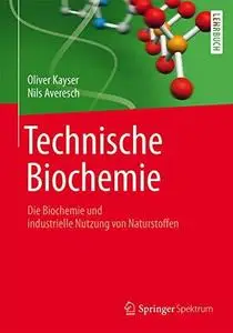 Technische Biochemie: Die Biochemie und industrielle Nutzung von Naturstoffen