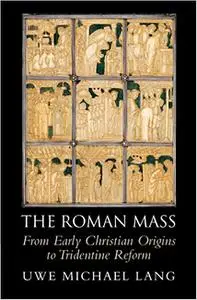 The Roman Mass: From Early Christian Origins to Tridentine Reform