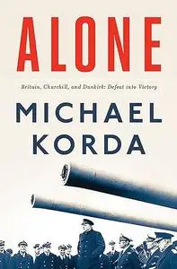Alone: Britain, Churchill, and Dunkirk: Defeat Into Victory (Repost)
