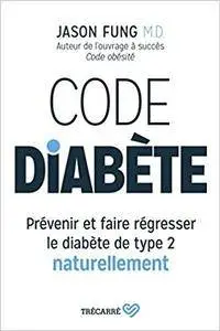 Code Diabete. Prevenir et Faire Regresser le Diabete de Type 2 Naturellement