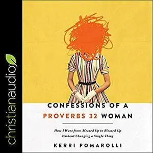 Confessions of a Proverbs 32 Woman: How I Went from Messed Up to Blessed Up Without Changing a Single Thing [Audiobook]