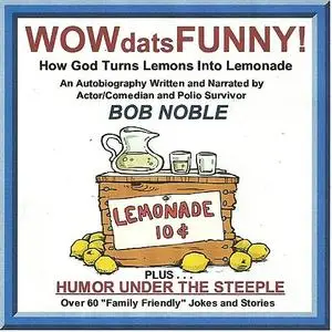 «WOWdatsFUNNY! How God Turns Lemons Into Lemonade» by BOB NOBLE