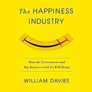 The Happiness Industry: How the Government and Big Business Sold Us Well-Being [Audiobook]