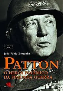 Patton. O Herói Polêmico da Segunda Guerra